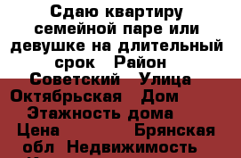 Сдаю квартиру семейной паре или девушке на длительный срок › Район ­ Советский › Улица ­ Октябрьская › Дом ­ 139 › Этажность дома ­ 5 › Цена ­ 10 000 - Брянская обл. Недвижимость » Квартиры аренда   . Брянская обл.